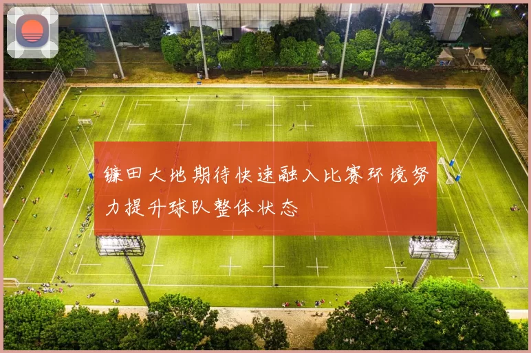 镰田大地期待快速融入比赛环境努力提升球队整体状态